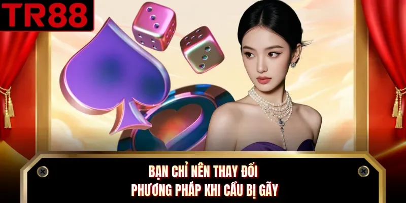 Bạn chỉ nên thay đổi phương pháp khi cầu bị gãy