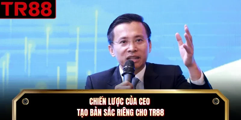 Chiến lược của CEO tạo bản sắc riêng cho TR88