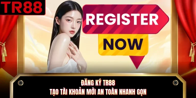 Đăng Ký TR88 - Tạo Tài Khoản Mới An Toàn Nhanh Gọn
