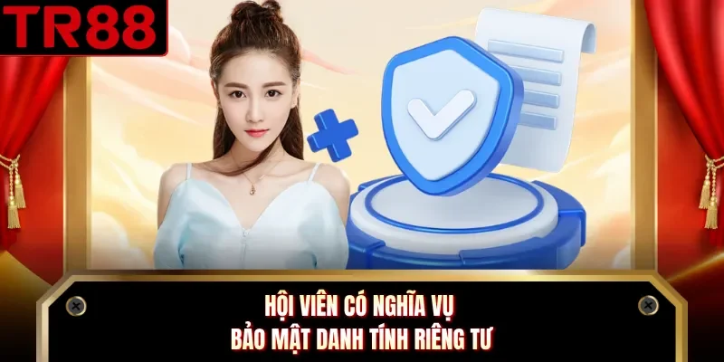 Hội viên có nghĩa vụ bảo mật danh tính riêng tư