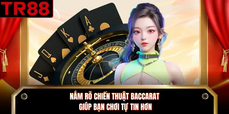 Nắm rõ chiến thuật Baccarat giúp bạn chơi tự tin hơn