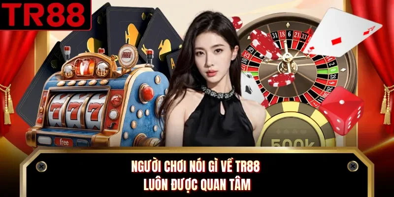 Người chơi nói gì về TR88 luôn được quan tâm