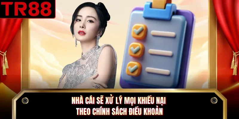 Nhà cái sẽ xử lý mọi khiếu nại theo chính sách điều khoản