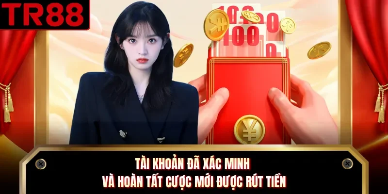 Tài khoản đã xác minh và hoàn tất cược mới được rút tiền